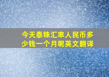 今天泰铢汇率人民币多少钱一个月呢英文翻译