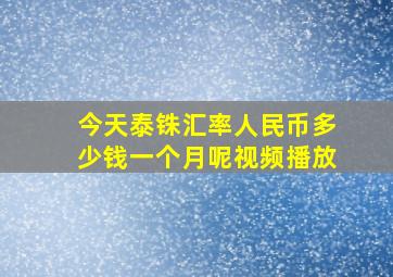 今天泰铢汇率人民币多少钱一个月呢视频播放