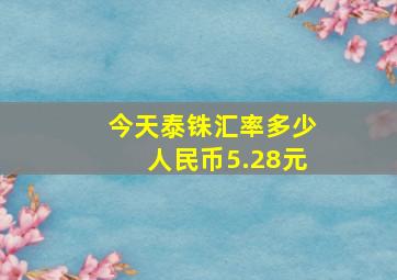 今天泰铢汇率多少人民币5.28元