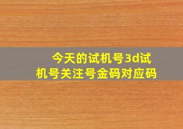 今天的试机号3d试机号关注号金码对应码