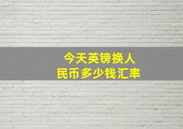 今天英镑换人民币多少钱汇率