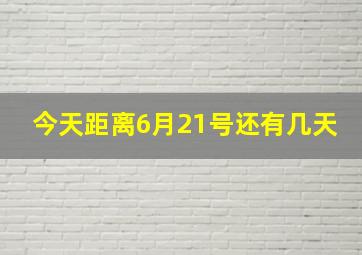 今天距离6月21号还有几天