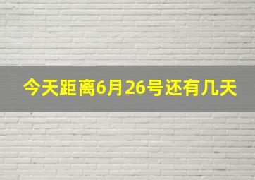 今天距离6月26号还有几天