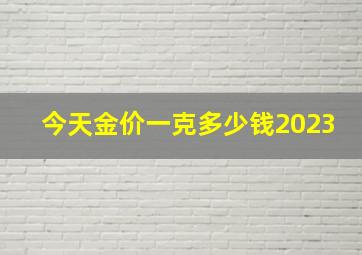 今天金价一克多少钱2023