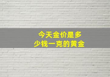 今天金价是多少钱一克的黄金