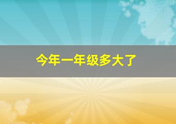 今年一年级多大了