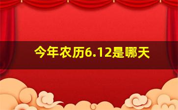 今年农历6.12是哪天