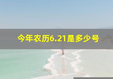 今年农历6.21是多少号