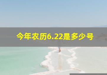 今年农历6.22是多少号