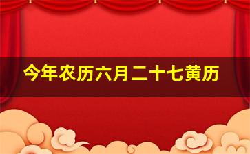 今年农历六月二十七黄历