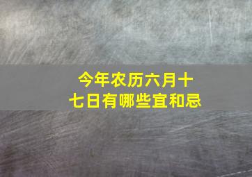 今年农历六月十七日有哪些宜和忌