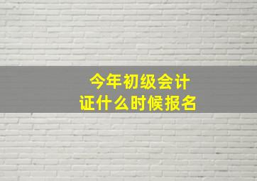 今年初级会计证什么时候报名