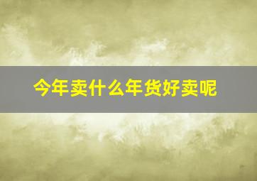 今年卖什么年货好卖呢