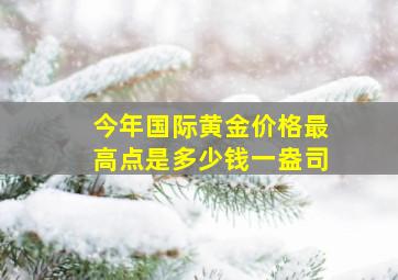 今年国际黄金价格最高点是多少钱一盎司