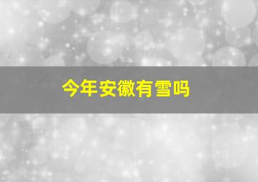 今年安徽有雪吗