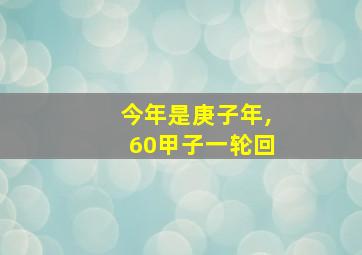 今年是庚子年,60甲子一轮回