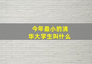 今年最小的清华大学生叫什么