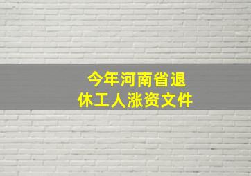 今年河南省退休工人涨资文件