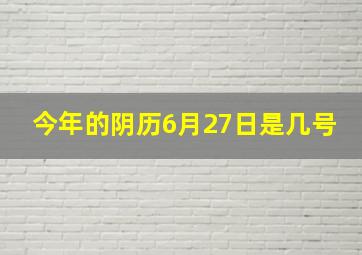 今年的阴历6月27日是几号