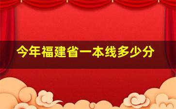 今年福建省一本线多少分