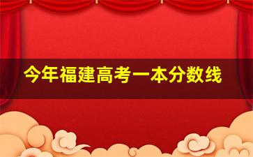 今年福建高考一本分数线