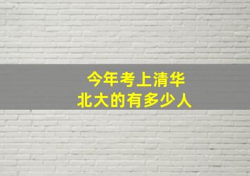 今年考上清华北大的有多少人