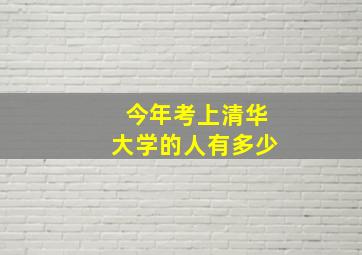 今年考上清华大学的人有多少