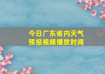 今日广东省内天气预报视频播放时间