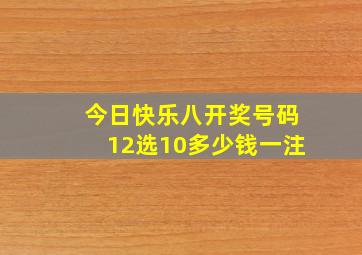 今日快乐八开奖号码12选10多少钱一注