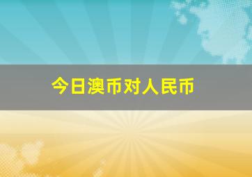 今日澳币对人民币