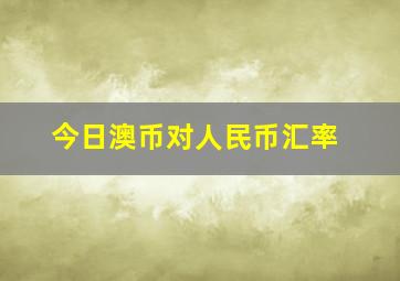 今日澳币对人民币汇率