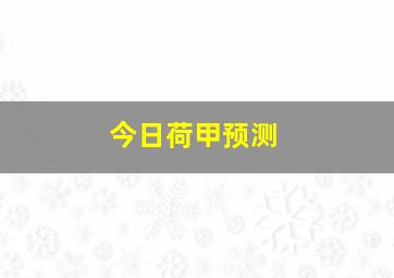 今日荷甲预测