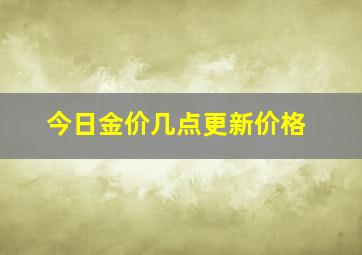 今日金价几点更新价格