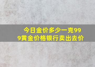 今日金价多少一克999黄金价格银行卖出去价