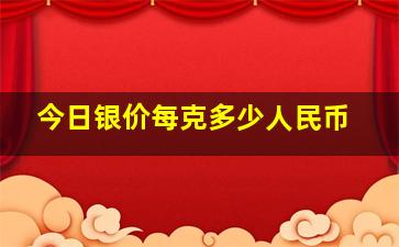 今日银价每克多少人民币