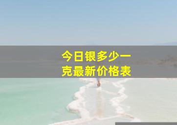 今日银多少一克最新价格表