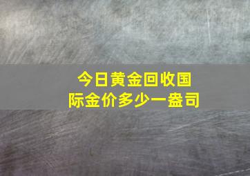 今日黄金回收国际金价多少一盎司