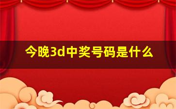 今晚3d中奖号码是什么