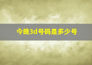 今晚3d号码是多少号