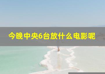 今晚中央6台放什么电影呢