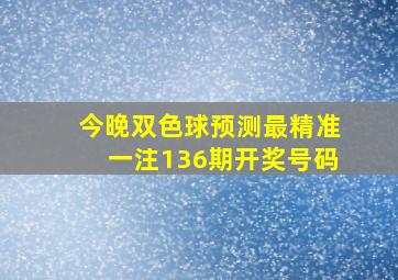 今晚双色球预测最精准一注136期开奖号码