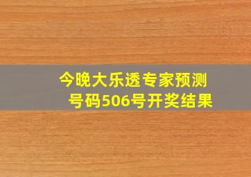 今晚大乐透专家预测号码506号开奖结果