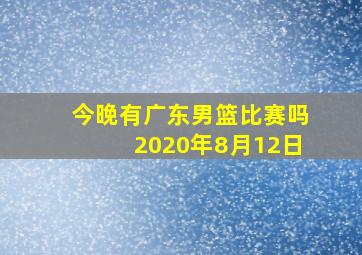 今晚有广东男篮比赛吗2020年8月12日