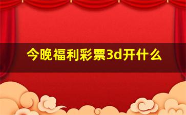 今晚福利彩票3d开什么