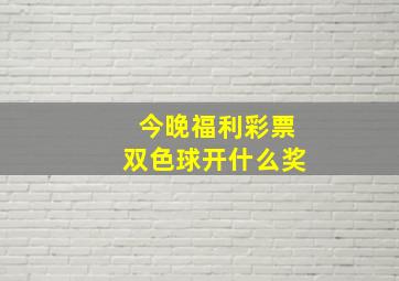 今晚福利彩票双色球开什么奖