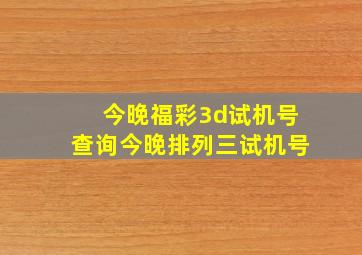 今晚福彩3d试机号查询今晚排列三试机号