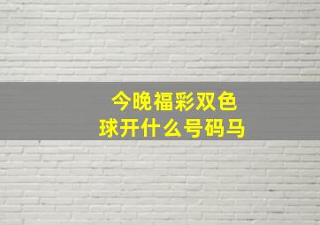 今晚福彩双色球开什么号码马