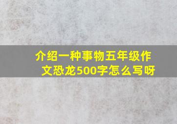 介绍一种事物五年级作文恐龙500字怎么写呀