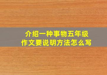 介绍一种事物五年级作文要说明方法怎么写