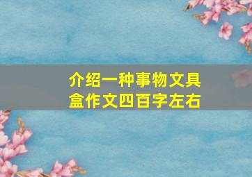 介绍一种事物文具盒作文四百字左右